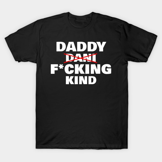 Daddy Fucking Kind - Dani Kind T-Shirt by VikingElf